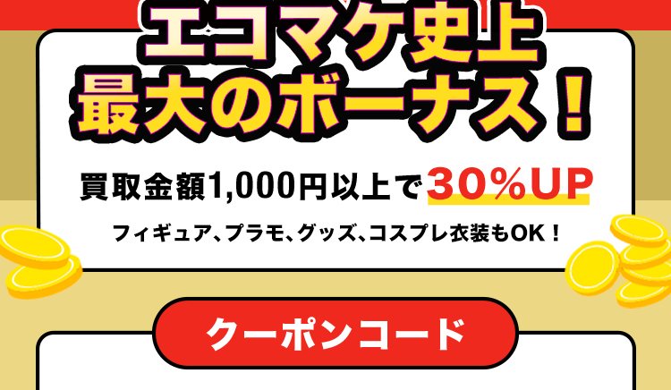 エコマケ史上最大のボーナス！買取金額1000円以上で30%UP フィギュア、プラモ、グッズ、コスプレ衣装もOK!