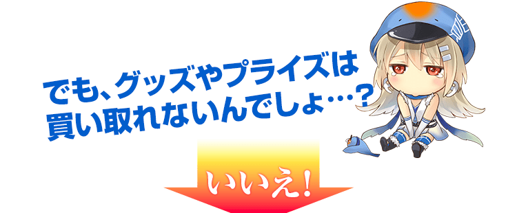 でも、グッズやプライズは買い取れないんでしょ…？