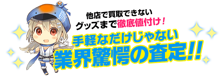 他店で買取できないグッズまで徹底値付け！手軽なだけじゃない、業界驚愕の査定！！