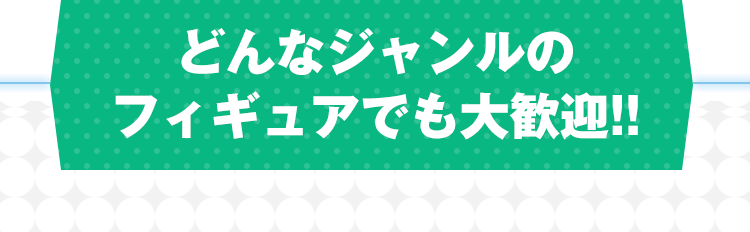 どんなジャンルのフィギュアでも大歓迎！！