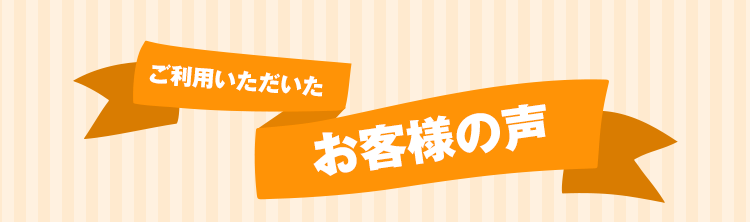 ご利用いただいたお客様の声