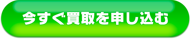 今すぐ買取を申し込む