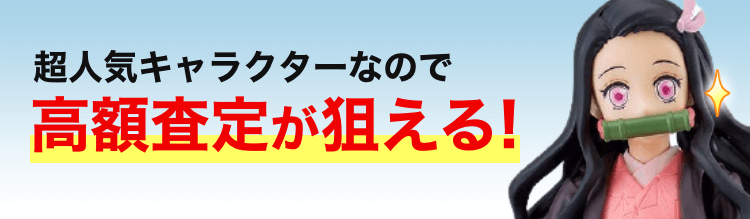 禰󠄀豆子のフィギュアと「超人気キャラクターなので高額査定が狙える！」の文字
