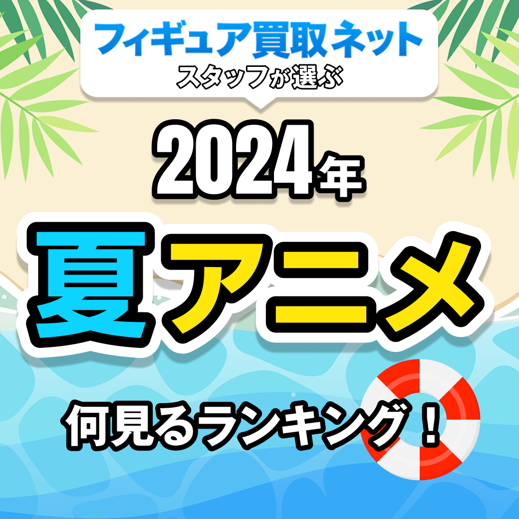 フィギュア買取ネットスタッフが選ぶ2024年夏アニメ何見るランキング！